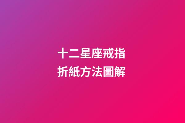 十二星座戒指 折紙方法圖解